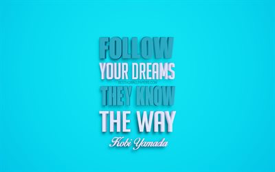 Follow your dreams They know the way, Kobi Yamada quotes, popular quotes, creative 3d art, quotes about dreams, blue background, inspiration