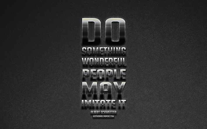 Do something wonderful people may imitate it, Albert Schweitzer quotes, creative metal art, motivation quotes, inspiration