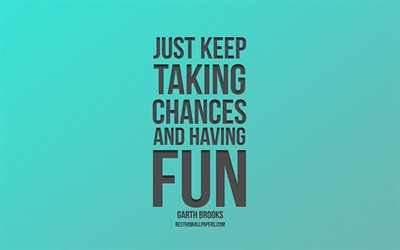 Just keep taking chances and having fun, popular quotes, motivation, inspiration, quotes about the chance