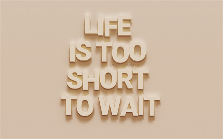 La vida Es Demasiado Corta Para Esperar, citas sobre la vida, el arte 3d, beige textura de la pared, la motivaci&#243;n, la inspiraci&#243;n