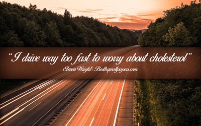 I drive way too fast to worry about cholesterol, Steven Wright, calligraphic text, quotes about life, Steven Wright quotes, inspiration, background with road
