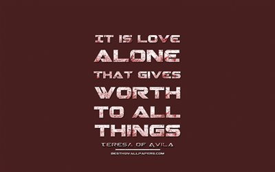 It is love alone that gives worth to all things, Teresa of Avila, grunge metal text, quotes about love, Teresa of Avila quotes, inspiration, red fabric background