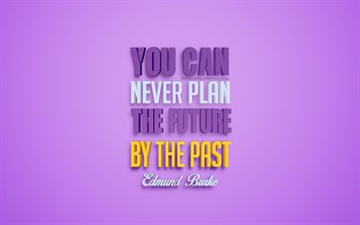 Et voi koskaan suunnitella tulevaisuutta menneisyyden, Edmund Burke quotes, suosittu lainausmerkit, luova 3d art, lainauksia menneisyyden ja tulevaisuuden, violetti tausta, inspiraatiota