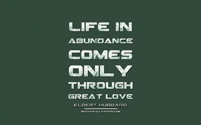 Life in abundance comes only through great love, Elbert Hubbard, grunge metal text, quotes about love, Elbert Hubbard quotes, inspiration, green fabric background