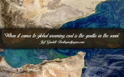When it comes to global warming Coal is the gorilla in the room, Jeff Goodell, calligraphic text, quotes about global warming, Jeff Goodell quotes, inspiration, artwork background
