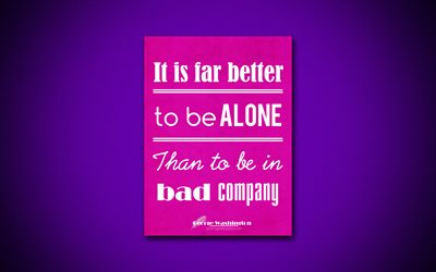 4k, It is far better to be alone Than to be in bad company, quotes about life, George Washington, purple paper, popular quotes, inspiration, George Washington quotes