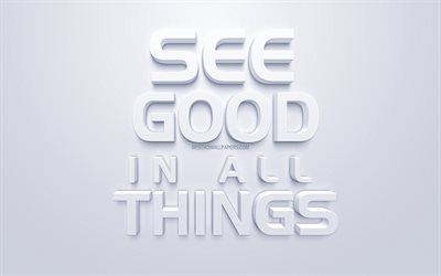 See good in all things, white 3d art, popular quotes, white background, inspiration quotes