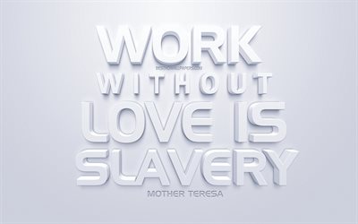 Work without love is slavery, Mother Teresa quotes, white 3d art, popular quotes, white background, inspiration quotes