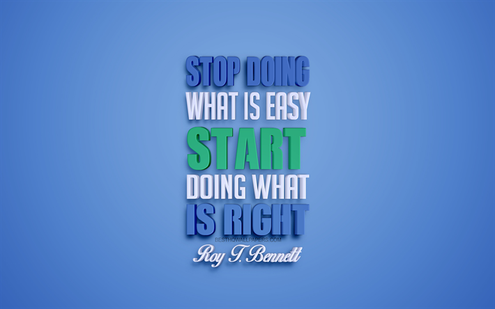 Stop doing what is easy Start doing what is right, Roy Bennett quotes, popular quotes, creative 3d art, quotes about life, blue background, inspiration