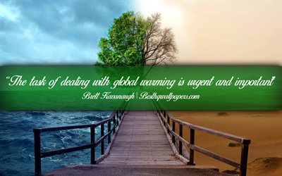 The task of dealing with global warming is urgent and important, Brett Kavanaugh, calligraphic text, quotes about global warming, Brett Kavanaugh quotes, inspiration, ecology concepts