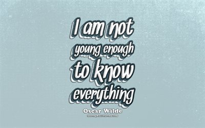 4k, I am not young enough to know everything, typography, quotes about knowledge, Oscar Wildequotes, popular quotes, blue retro background, inspiration, Oscar Wilde