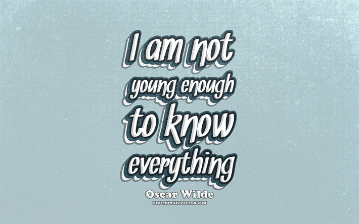 4k, io non sono abbastanza giovane per sapere tutto, tipografia, citazioni sulla conoscenza, Oscar Wildequotes, popolare citazioni, blu retr&#242; sfondo, ispirazione, Oscar Wilde