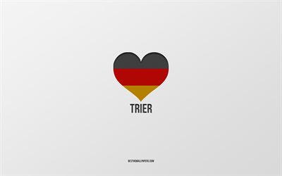 ich liebe trier, deutsche st&#228;dte, grauer hintergrund, deutschland, deutsche flagge, herz, trier, lieblings-st&#228;dte, liebe trier