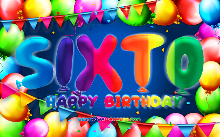 お誕生日おめでとうsixto, chk, カラフルなバルーンフレーム, sixtoの名前, 青い背景, sixtoお誕生日おめでとう, sixto誕生日, 人気のメキシコ人男性の名前, 誕生日のコンセプト, sixto