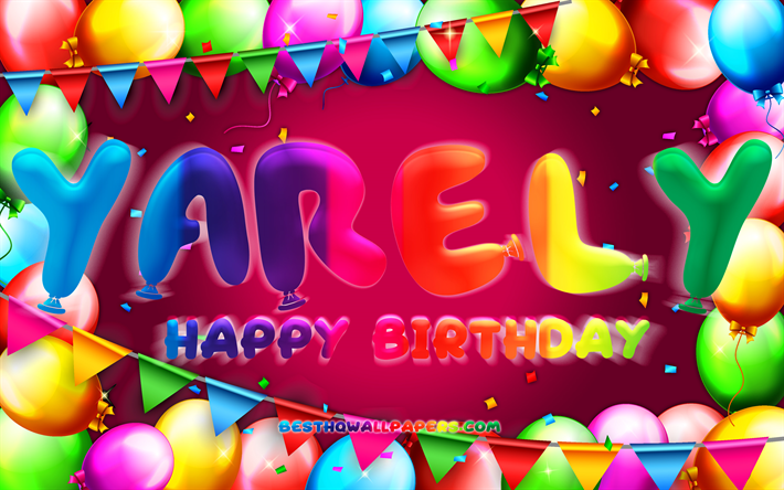Happy Birthday Yarely, 4k, colorful balloon frame, Yarely name, purple background, Yarely Happy Birthday, Yarely Birthday, popular mexican female names, Birthday concept, Yarely