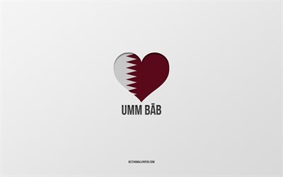 I Love Umm Bab, cidades do Qatar, Dia de Umm Bab, fundo cinza, Umm Bab, Qatar, cora&#231;&#227;o da bandeira do Qatar, cidades favoritas, Love Umm Bab
