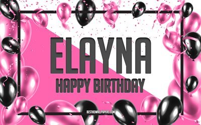 Happy Birthday Elayna, Birthday Balloons Background, Elayna, wallpapers with names, Elayna Happy Birthday, Pink Balloons Birthday Background, greeting card, Elayna Birthday
