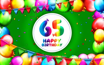 happy 65th birthday, 4k, bunte ballon-rahmen, geburtstagsfeier, gr&#252;n, hintergrund, fr&#246;hlich 65 jahre geburtstag, kreativ, 65th birthday, geburtstag konzept, 65th birthday party