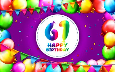 Happy 61th birthday, 4k, colorful balloon frame, Birthday Party, violet background, Happy 61 Years Birthday, creative, 61th Birthday, Birthday concept, 61th Birthday Party