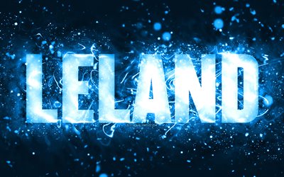 Happy Birthday Leland, 4k, blue neon lights, Leland name, creative, Leland Happy Birthday, Leland Birthday, popular american male names, picture with Leland name, Leland
