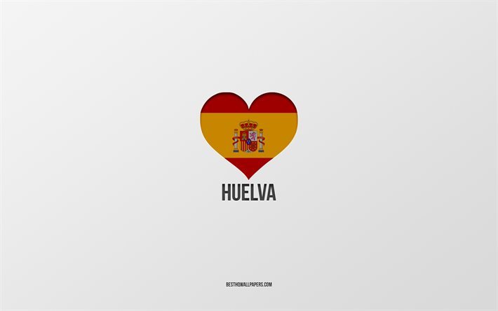 I Love Huelva, Spanish cities, gray background, Spanish flag heart, Huelva, Spain, favorite cities, Love Huelva