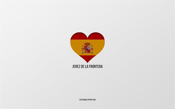 I Love Jerez de la Frontera, cidades espanholas, fundo cinza, bandeira espanhola cora&#231;&#227;o, Jerez de la Frontera, Espanha, cidades favoritas, Love Jerez de la Frontera