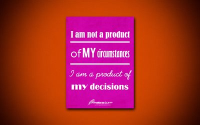 I am not a product of my circumstances I am a product of my decisions, 4k, business quotes, Stephen Covey, motivation, inspiration