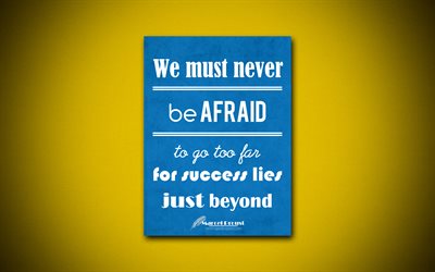 We must never be afraid to go too far for success lies just beyond, 4k, business quotes, Marcel Proust, motivation, inspiration