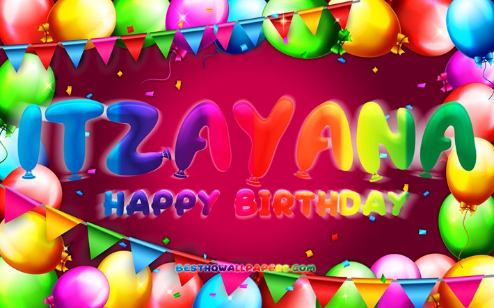 Joyeux anniversaire Itzayana, 4k, cadre de ballon color&#233;, nom Itzayana, fond violet, Itzayana joyeux anniversaire, anniversaire Itzayana, noms f&#233;minins am&#233;ricains populaires, concept d&#39;anniversaire, Itzayana