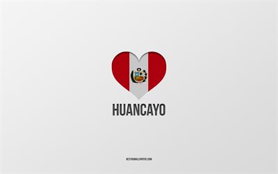 I Love Huancayo, Peruvian cities, Day of Huancayo, gray background, Peru, Huancayo, Peruvian flag heart, favorite cities, Love Huancayo