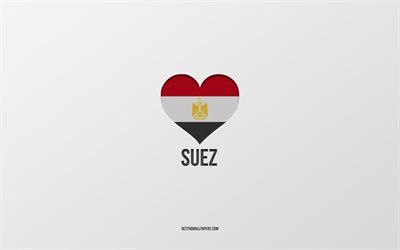 I Love Suez, Egyptian cities, Day of Suez, gray background, Suez, Egypt, Egyptian flag heart, favorite cities, Love Suez