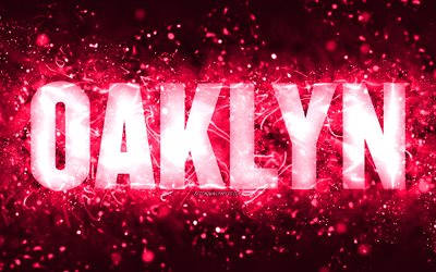 Happy Birthday Oaklyn, 4k, pink neon lights, Oaklyn name, creative, Oaklyn Happy Birthday, Oaklyn Birthday, popular american female names, picture with Oaklyn name, Oaklyn