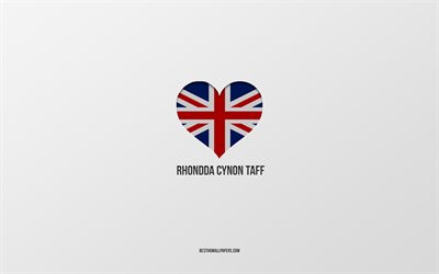 Rhondda Cynon Taff&#39;ı Seviyorum, İngiliz şehirleri, Rhondda Cynon Taff G&#252;n&#252;, gri arka plan, Birleşik Krallık, Rhondda Cynon Taff, İngiliz bayrağı kalp, favori şehirler, Aşk Rhondda Cynon Taff