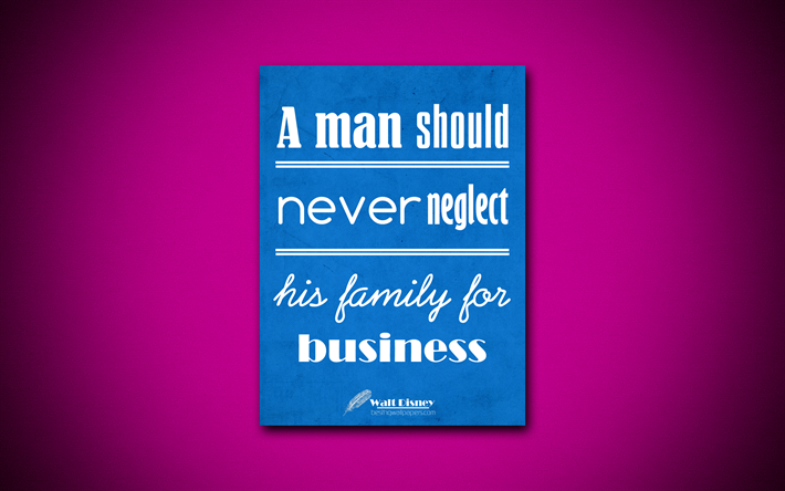 A man should never neglect his family for business, 4k, business quotes, Walt Disney, motivation, inspiration