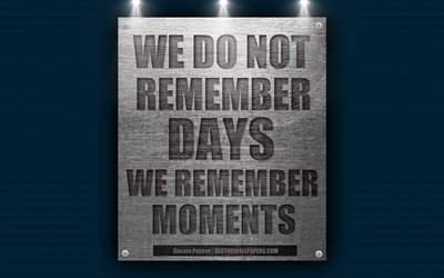 We do not remember days we remember moments, Cesare Pavese quotes, inspiration, life quotes, metal texture, metal grid