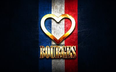 I Love Bourges, french cities, golden inscription, France, golden heart, Bourges with flag, Bourges, favorite cities, Love Bourges