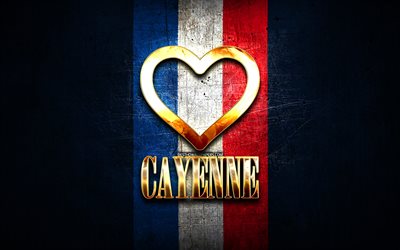J&#39;aime Cayenne, villes fran&#231;aises, inscription dor&#233;e, France, coeur d&#39;or, Cayenne avec drapeau, Cayenne, villes pr&#233;f&#233;r&#233;es, Love Cayenne