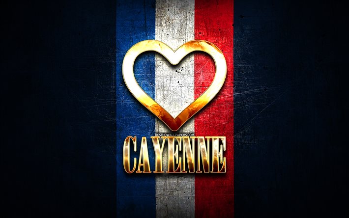 I Love Cayenne, cidades francesas, inscri&#231;&#227;o dourada, Fran&#231;a, cora&#231;&#227;o de ouro, Cayenne com bandeira, Cayenne, cidades favoritas, Love Cayenne