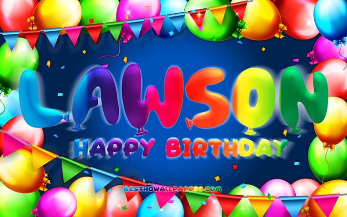 Joyeux anniversaire Lawson, 4k, cadre ballon color&#233;, nom Lawson, fond bleu, Lawson joyeux anniversaire, anniversaire Lawson, noms masculins am&#233;ricains populaires, concept d&#39;anniversaire, Lawson