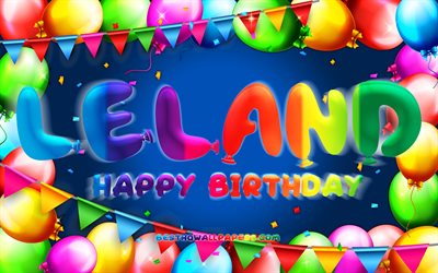 Happy Birthday Leland, 4k, colorful balloon frame, Leland name, blue background, Leland Happy Birthday, Emerson Birthday, popular american male names, Birthday concept, Leland
