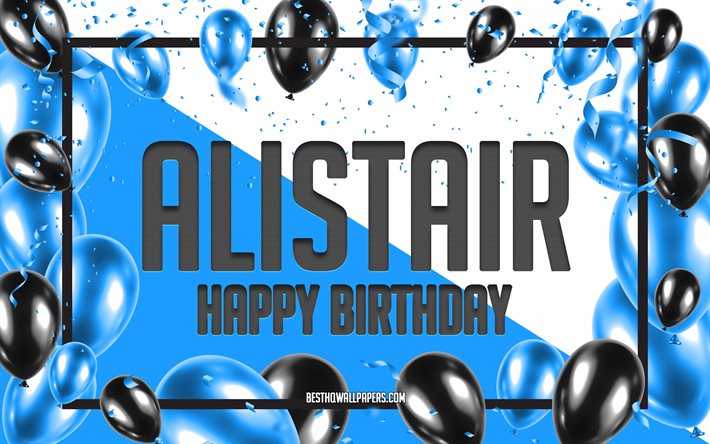 Buon compleanno Alistair, Sfondo di palloncini di compleanno, Alistair, sfondi con nomi, Sfondo di compleanno di palloncini blu, Compleanno di Alistair