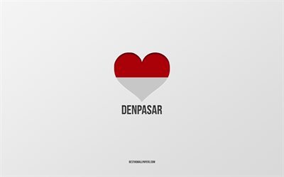 J&#39;aime Denpasar, villes indon&#233;siennes, jour de Denpasar, fond gris, Denpasar, Indon&#233;sie, coeur de drapeau indon&#233;sien, villes pr&#233;f&#233;r&#233;es, Love Denpasar