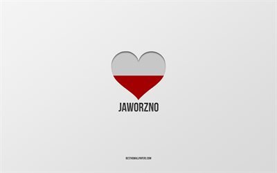 J&#39;aime Jaworzno, villes polonaises, jour de Jaworzno, fond gris, Jaworzno, Pologne, coeur de drapeau polonais, villes pr&#233;f&#233;r&#233;es, Love Jaworzno