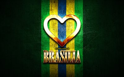 I Love Brasilia, brazilian cities, golden inscription, Brazil, golden heart, brazilian flag, Brasilia, favorite cities, Love Brasilia