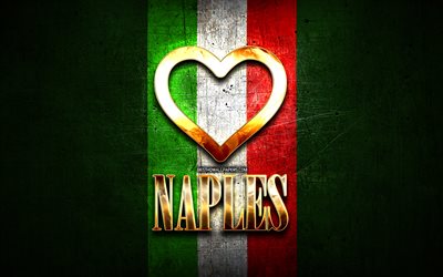 I Love Naples, italian cities, golden inscription, Italy, golden heart, italian flag, Naples, favorite cities, Love Naples