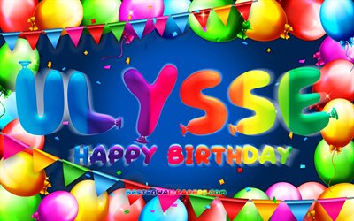 Happy Birthday Ulysse, 4k, colorful balloon frame, Ulysse name, blue background, Ulysse Happy Birthday, Ulysse Birthday, popular french male names, Birthday concept, Ulysse