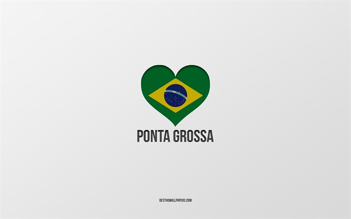 I Love Ponta Grossa, Brazilian cities, gray background, Ponta Grossa, Brazil, Brazilian flag heart, favorite cities, Love Ponta Grossa