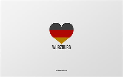 Eu Amo Wurzburg, Cidades alem&#227;s, plano de fundo cinza, Alemanha, Alem&#227;o bandeira cora&#231;&#227;o, Wurzburg, cidades favoritas, Amor Wurzburg