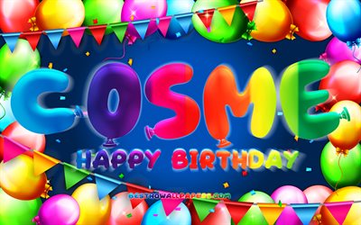 joyeux anniversaire cosme, 4k, cadre de ballon color&#233;, cosme nom, fond bleu, cosme joyeux anniversaire, cosme anniversaire, noms masculins mexicains populaires, anniversaire concept, cosme