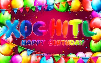 joyeux anniversaire xochitl, 4k, cadre de ballon color&#233;, nom de xochitl, fond violet, xochitl joyeux anniversaire, anniversaire de xochitl, noms f&#233;minins mexicains populaires, anniversaire concept, xochitl